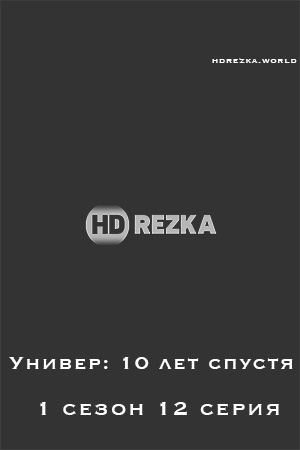 Смотреть hdrezka Универ: 10 лет спустя 1 сезон 12 серия онлайн в fullHD 1080p качестве 