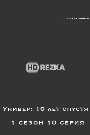 Смотреть hdrezka Универ: 10 лет спустя 1 сезон 10 серия онлайн в fullHD 1080p качестве 